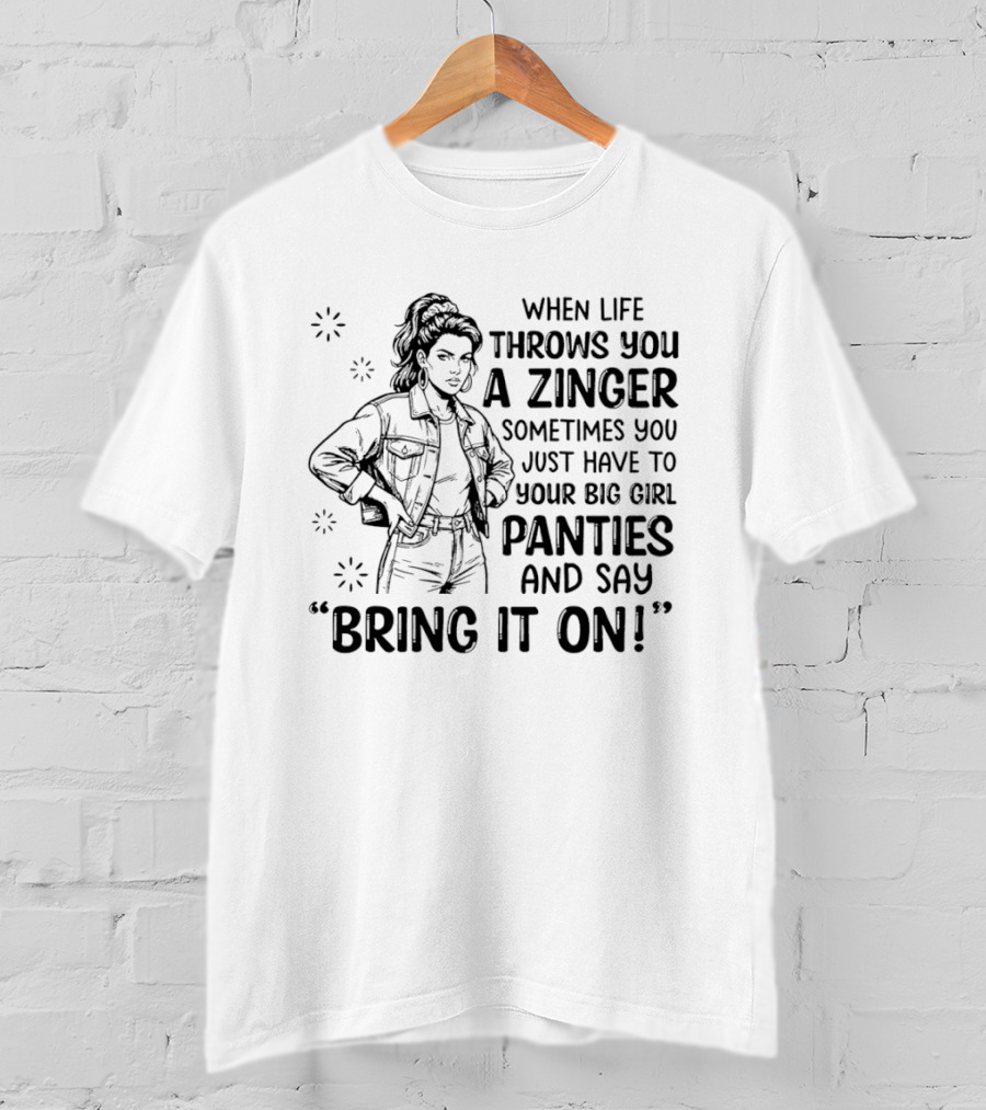 When Life Throws You A Zinger Put On Big Girl Panties And Say Bring It On T-Shirt