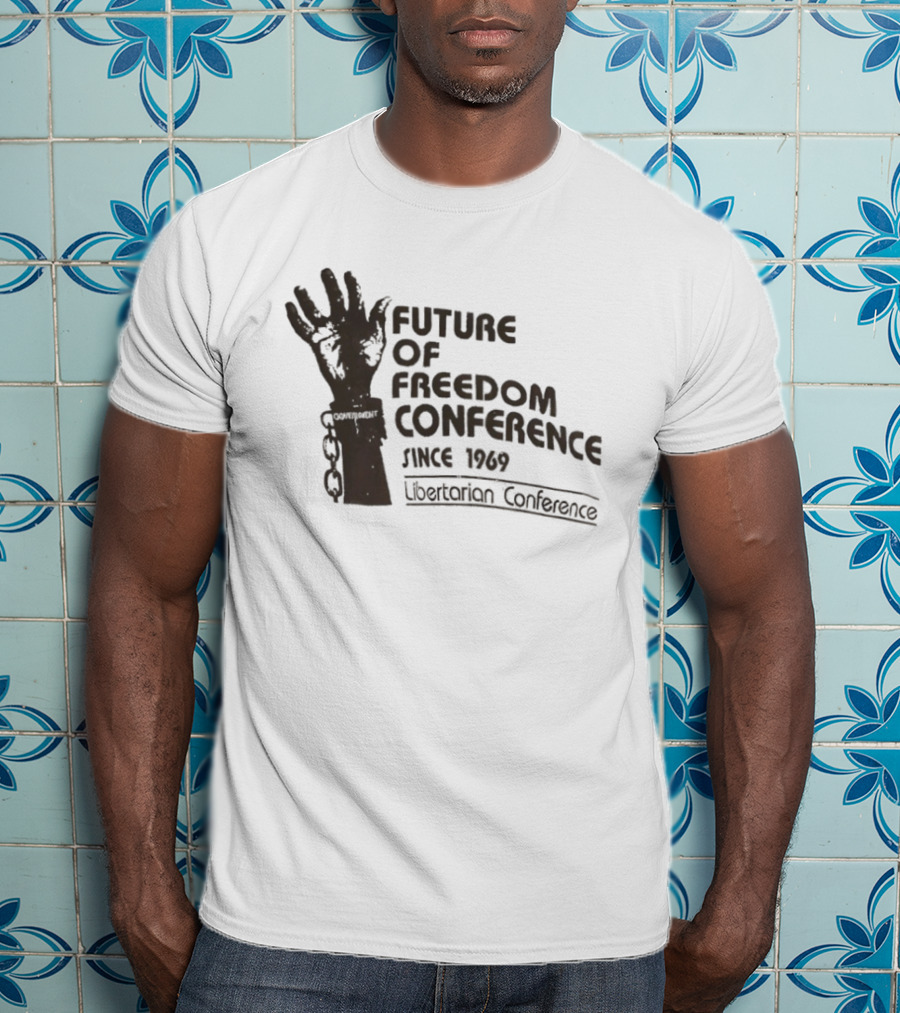 Future Of Freedom Conference Since 1969 Libertarian Conference Uplifted Hand And Broken Chains T-Shirt