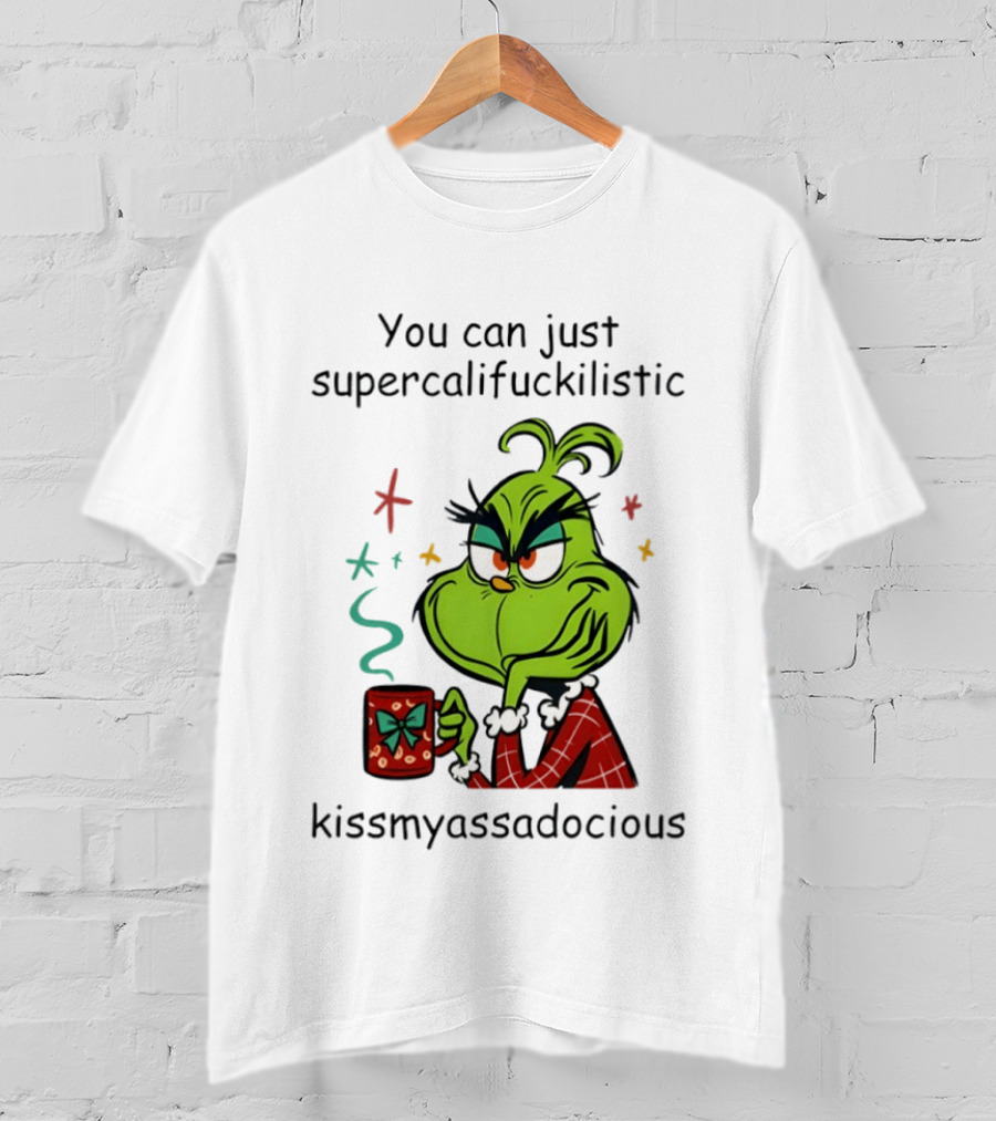 You Can Just Supercalifuckilistic Kissmyassadocious Grinch Holding T-Shirt