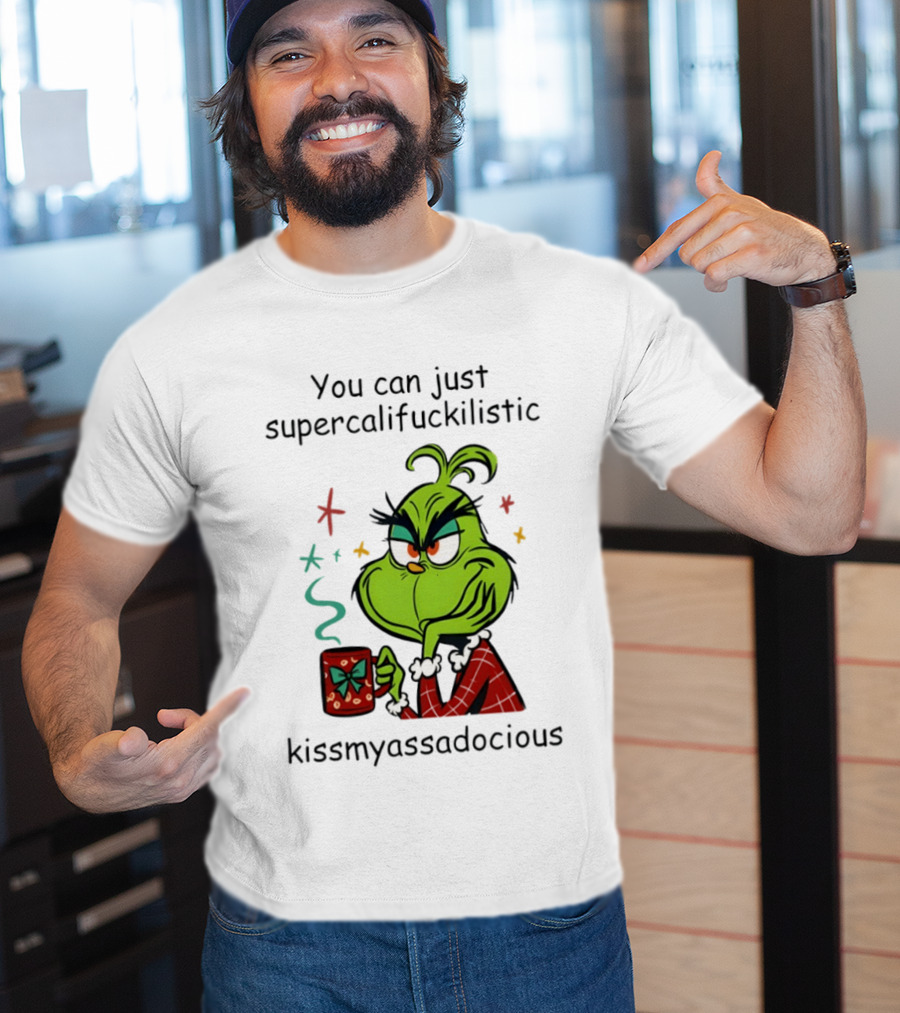 You Can Just Supercalifuckilistic Kissmyassadocious Grinch Holding T-Shirt