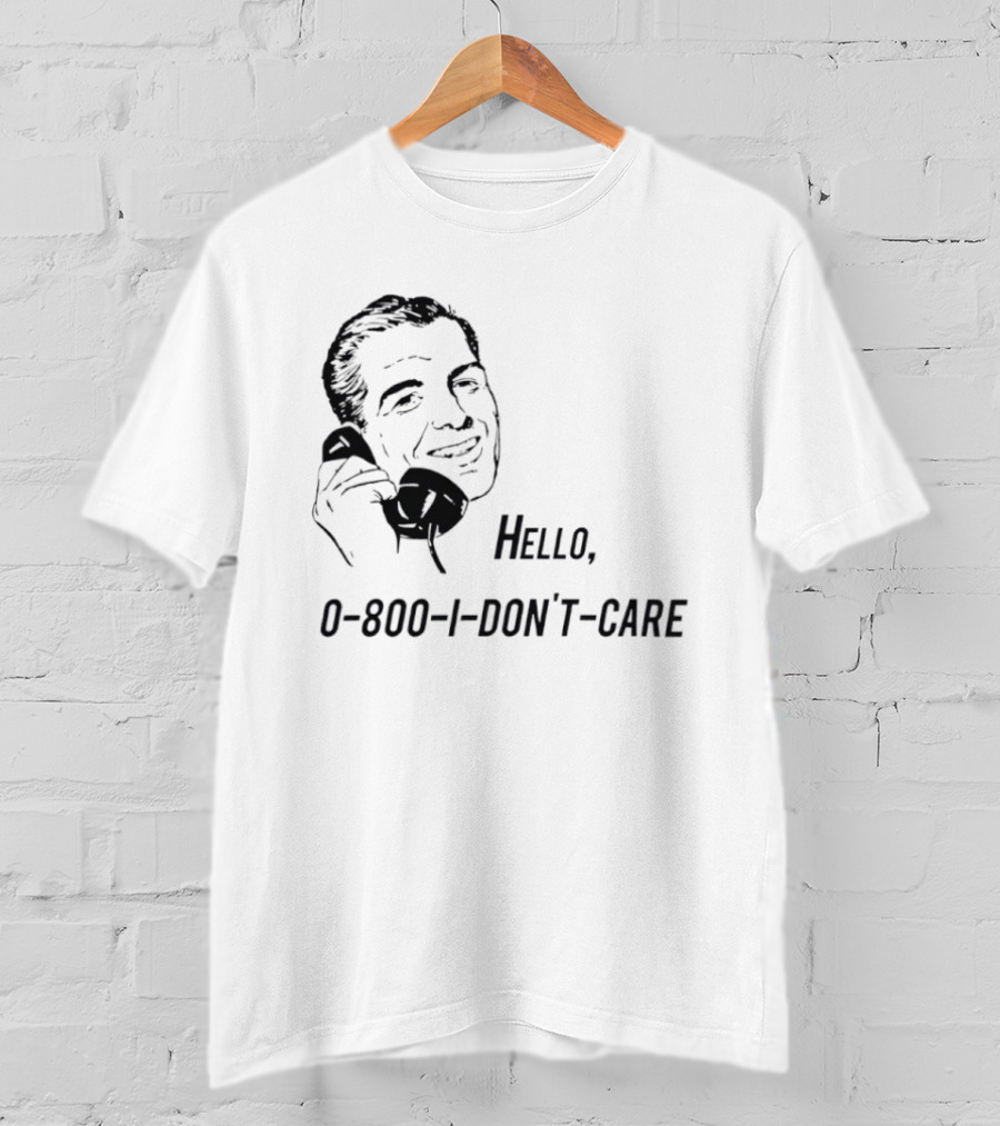 Hello 0800 I Don’t Care T-Shirt