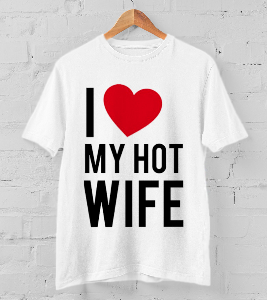 I Love My Hot Wife T-Shirt