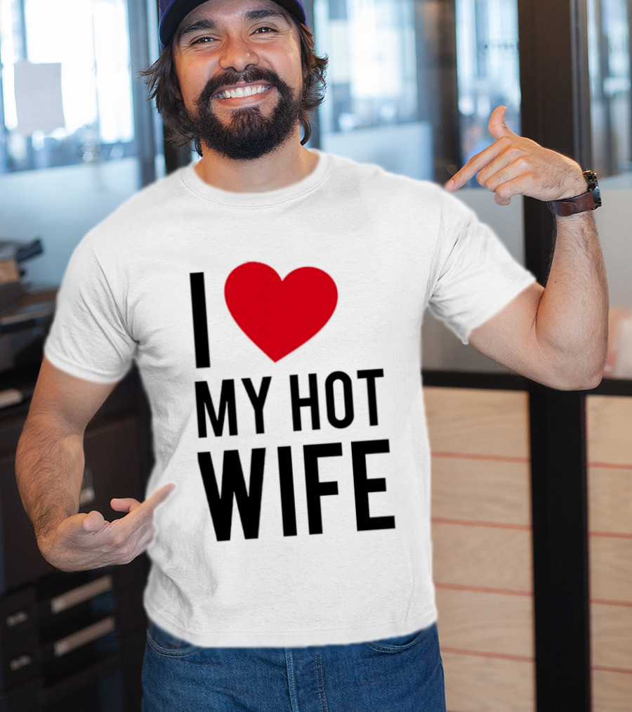 I Love My Hot Wife T-Shirt