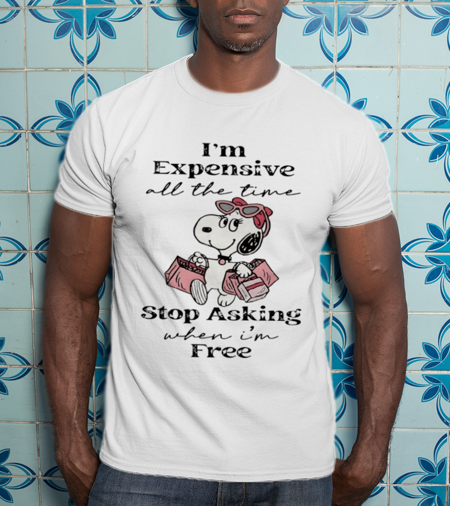 Snoopy I'm Expensive All The Time Stop Asking When I'm Free T-Shirt