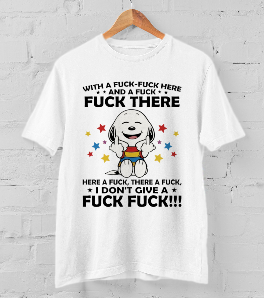 Snoopy Middle Finger With A Fuck Fuck Here And A Fuck Fuck There Here A Fuck There A Fuck T-Shirt