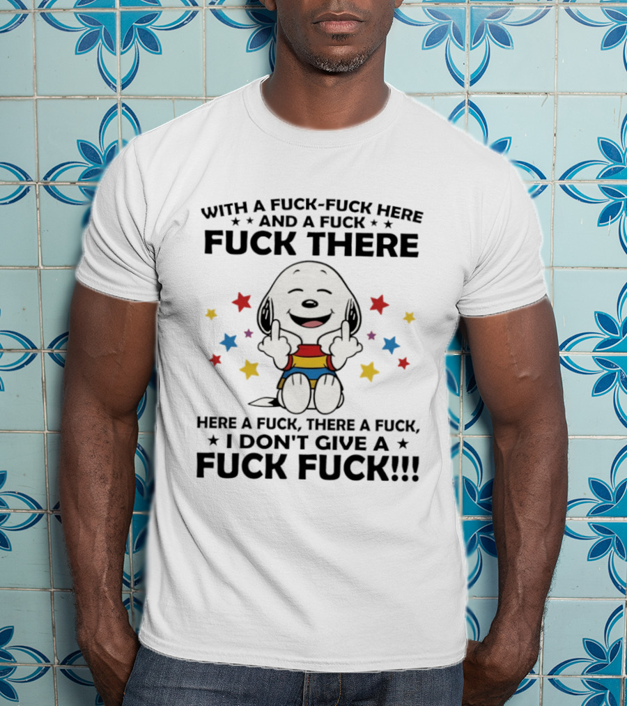 Snoopy Middle Finger With A Fuck Fuck Here And A Fuck Fuck There Here A Fuck There A Fuck T-Shirt
