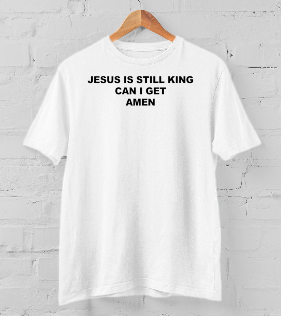 Jesus Is Still King Can I Get Amen Faith T-Shirt