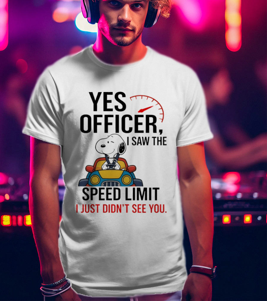 Snoopy Yes Officer I Saw The Speed Limit I Just Didn’t See You T-Shirt
