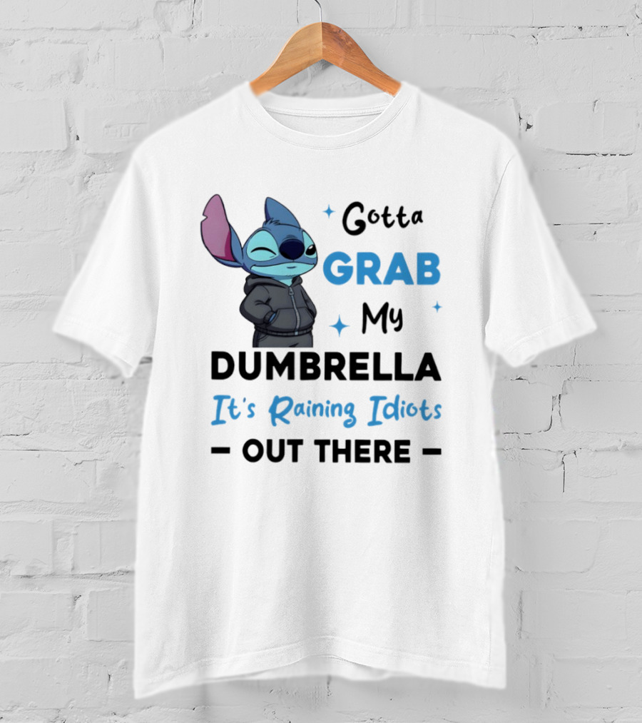 Gotta Grab My Dumbrella It's Raining Idiots Out There Stitch T-Shirt