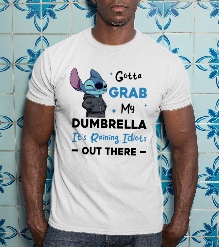 Gotta Grab My Dumbrella It's Raining Idiots Out There Stitch T-Shirt