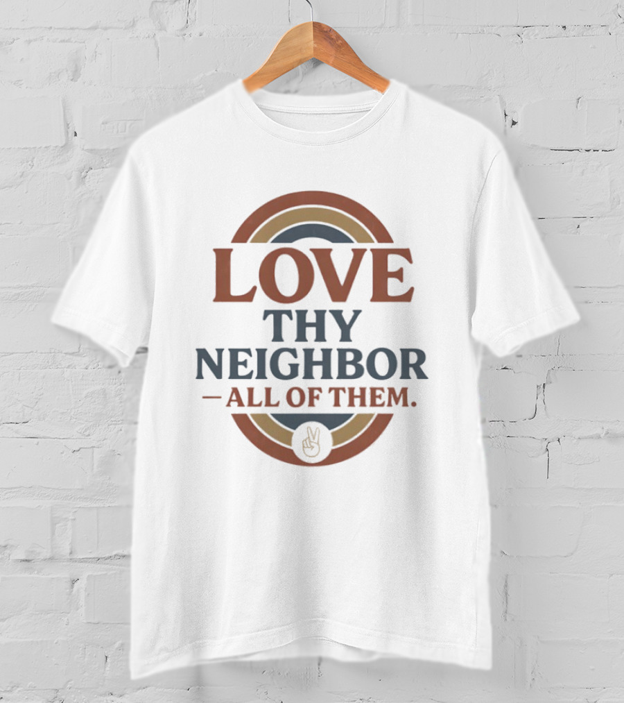 Love Thy Neighbor All Of Them Peace T-Shirt