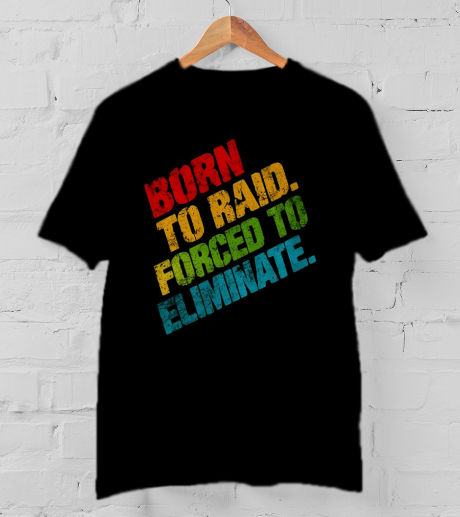 Born To Raid Forced To Eliminate Colorful T-Shirt