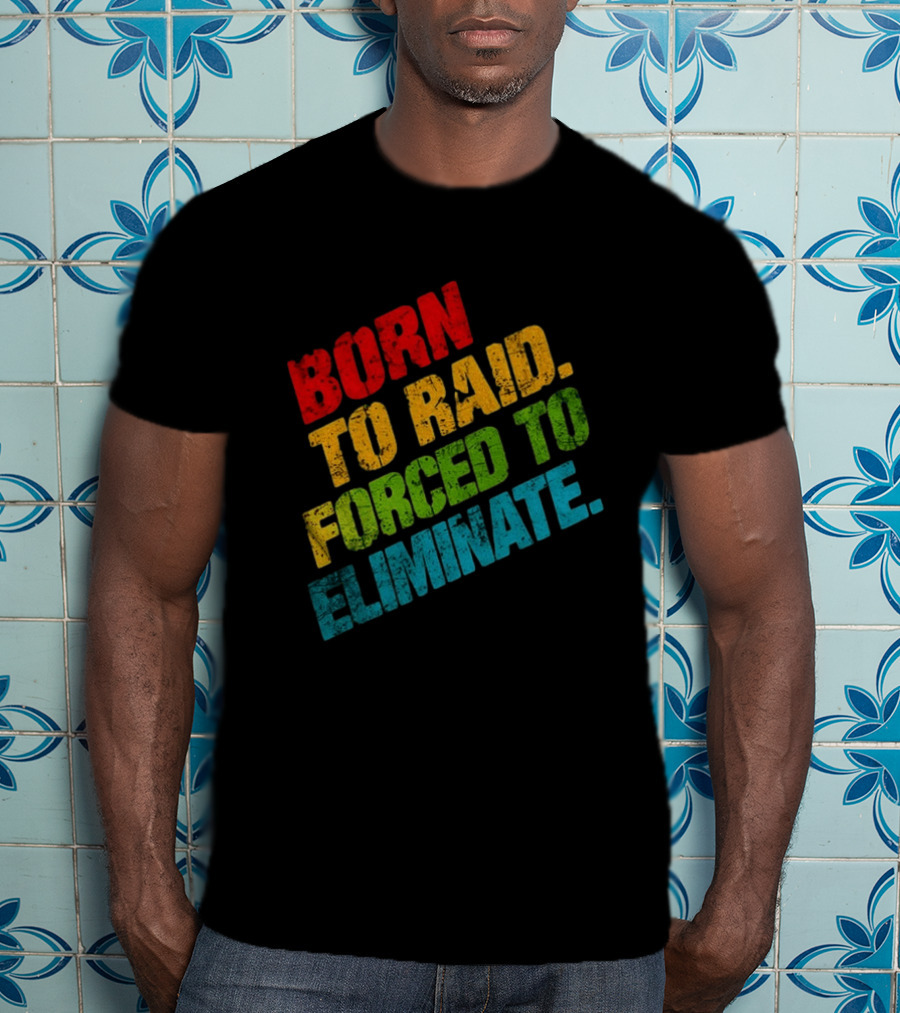 Born To Raid Forced To Eliminate Colorful T-Shirt