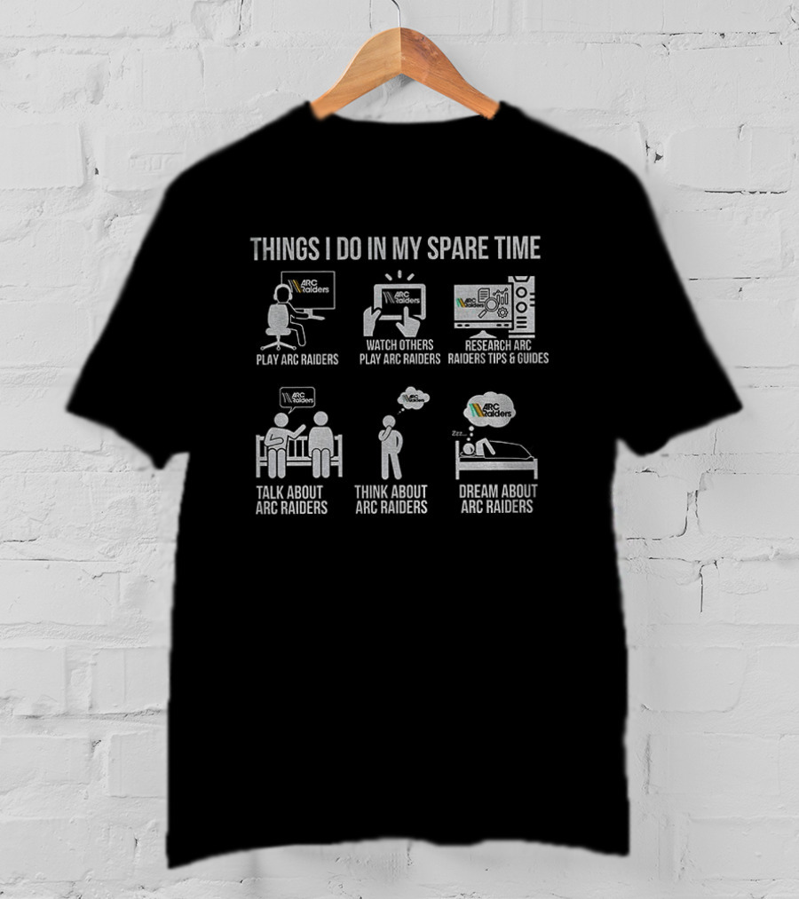 Things I Do In My Spare Time Play ARC Raiders Others Play Streamer Tips Talk About Think Dream About ARC Raiders T-Shirt