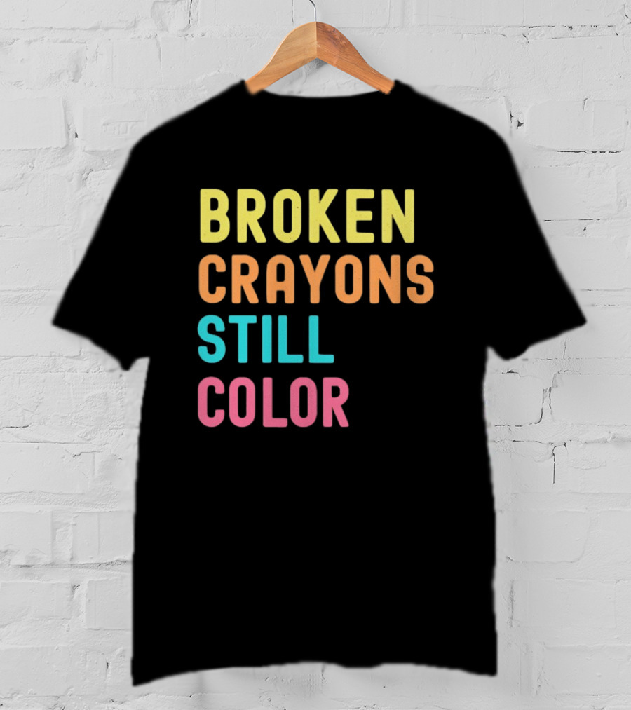 Broken Crayons Still Color Motivational Phrase T-Shirt