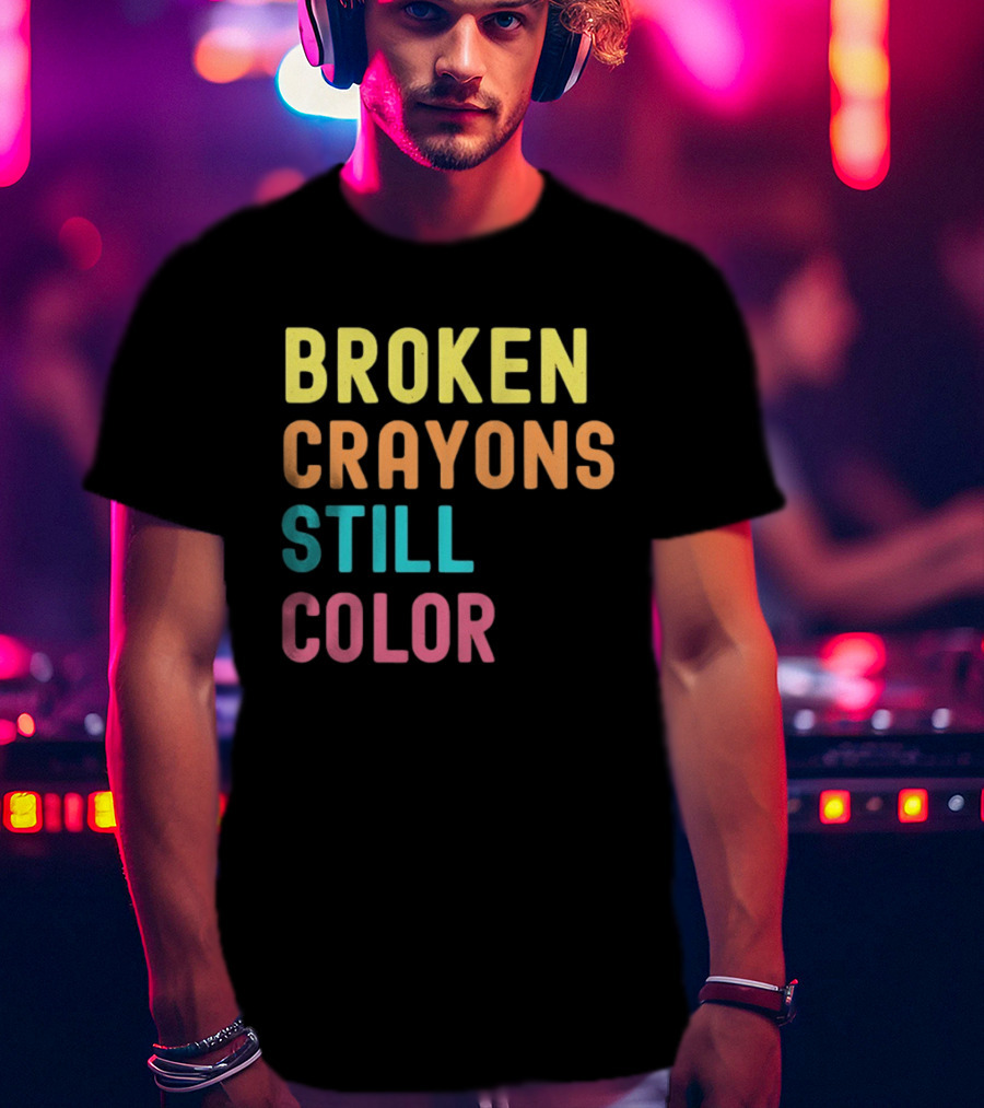 Broken Crayons Still Color Motivational Phrase T-Shirt