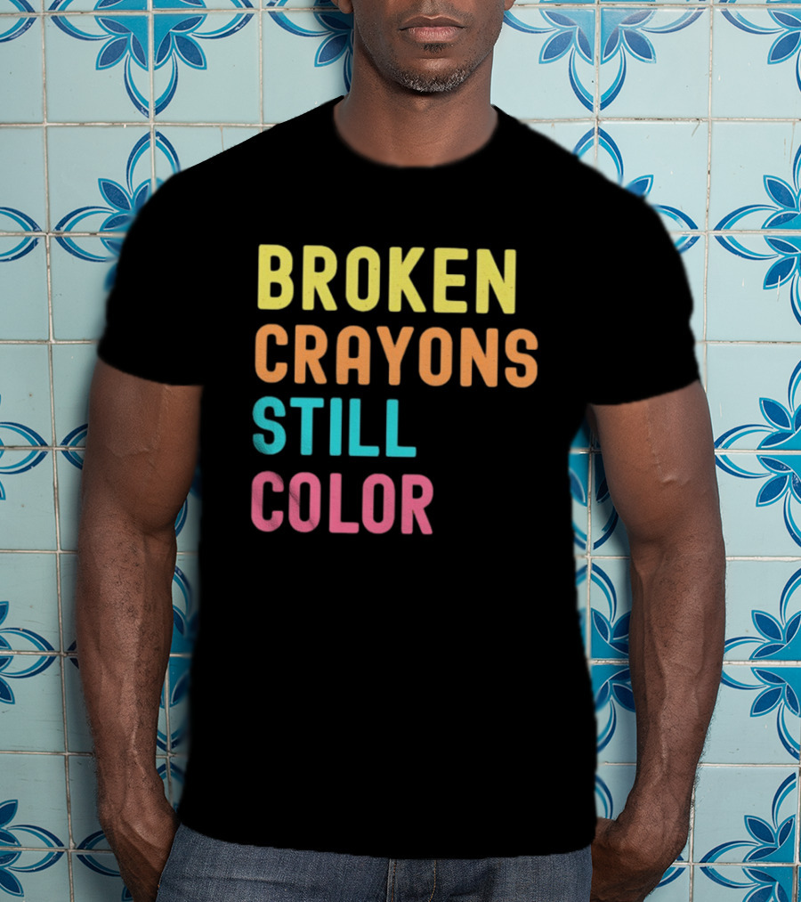 Broken Crayons Still Color Motivational Phrase T-Shirt