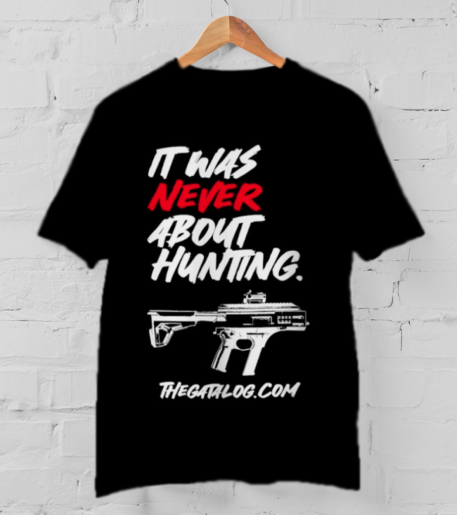 It Was Never About Hunting Thecatflog.com Gun T-Shirt