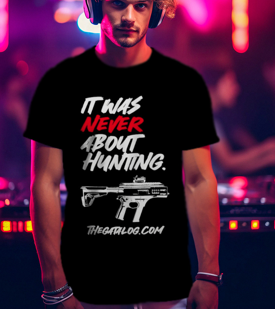 It Was Never About Hunting Thecatflog.com Gun T-Shirt