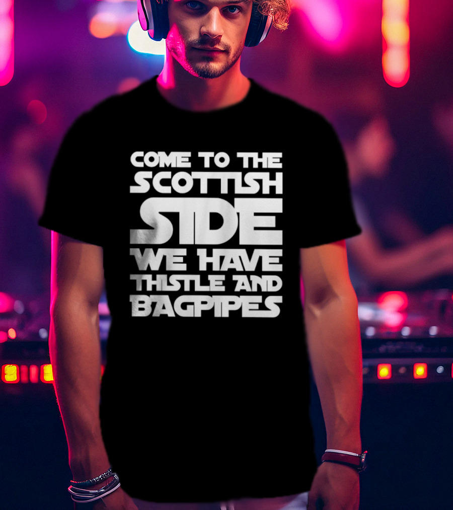 Come To The Scottish Side We Have Thistle And Bagpipes Scottish Pride T-Shirt
