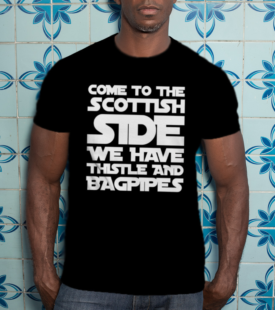 Come To The Scottish Side We Have Thistle And Bagpipes Scottish Pride T-Shirt