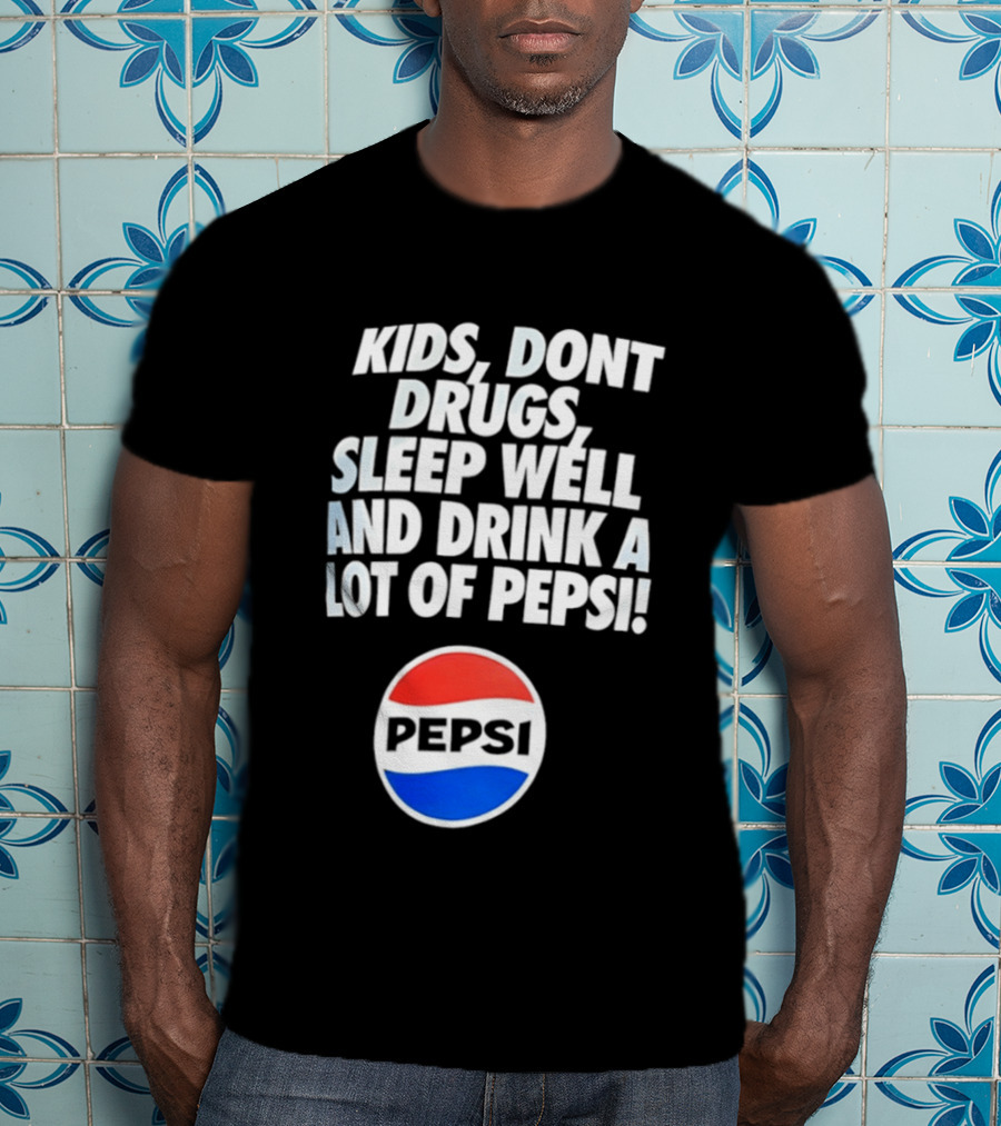 Kids Don’t Drugs Sleep Well And Drink A Lot Of Pepsi T-Shirt