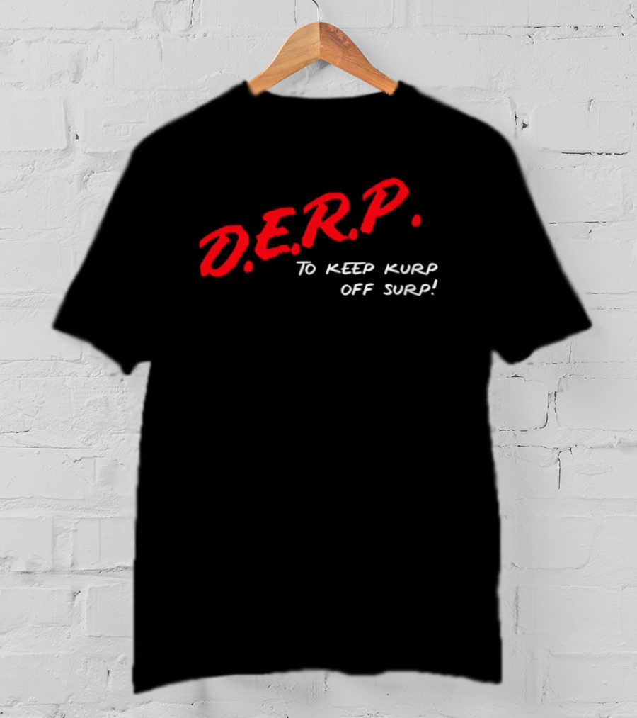 D.E.R.P. To Keep Kurp Off Surp T-Shirt