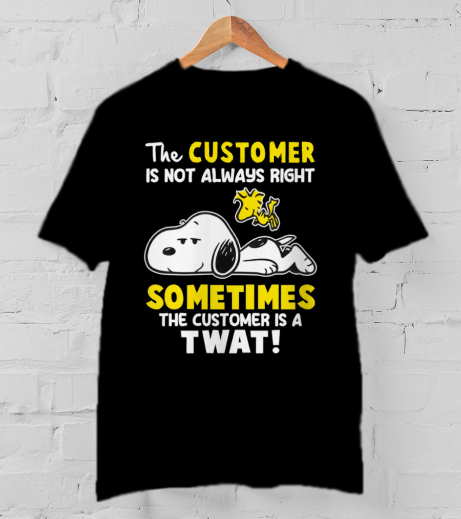 Snoopy Woodstock The Customer Is Not Always Right Sometimes The Customer Is A Twat T-Shirt