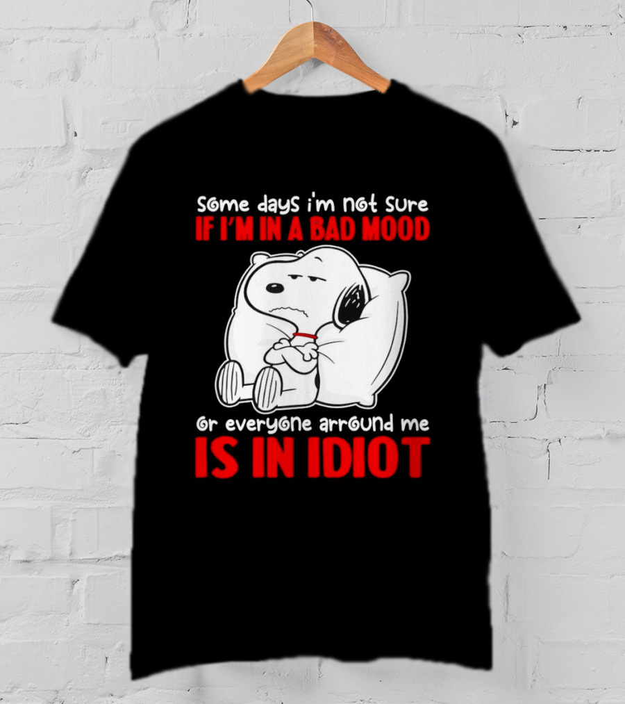 Snoopy Some Days Not Sure Bad Mood Or Everyone Is Idiot T-Shirt