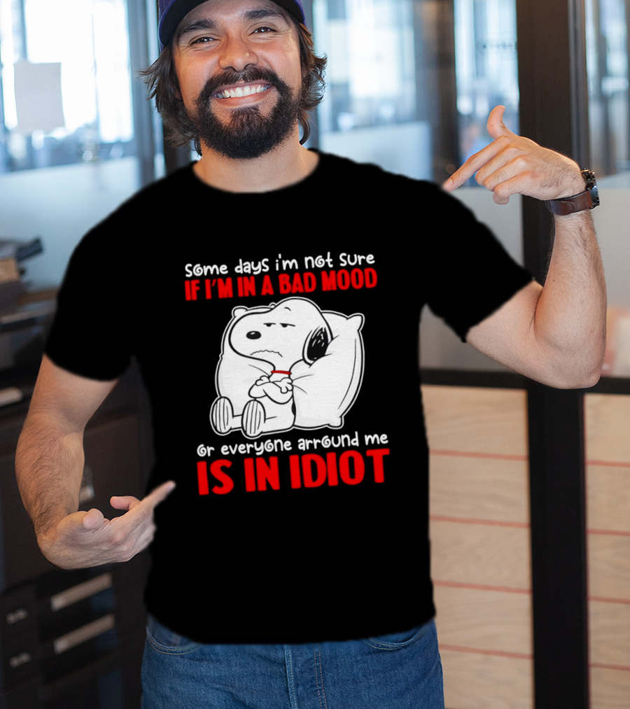 Snoopy Some Days Not Sure Bad Mood Or Everyone Is Idiot T-Shirt