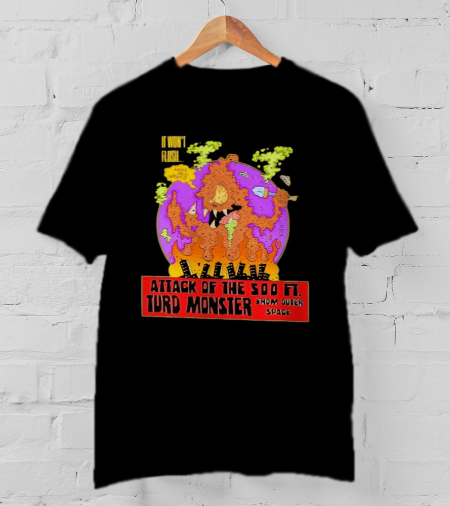 Attack Of The 500 Ft. Turd Monster From Outer Space Won't Flush T-Shirt