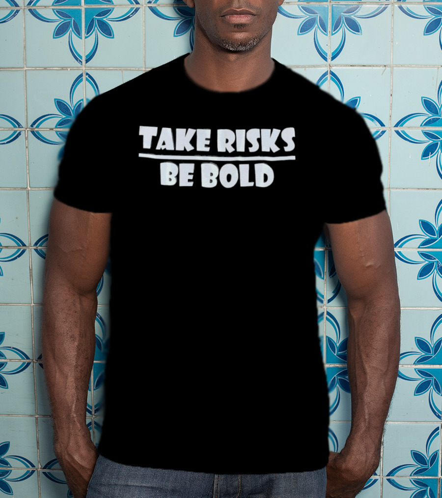 Take Risks Be Bold Motivational Encouragement Phrase T-Shirt