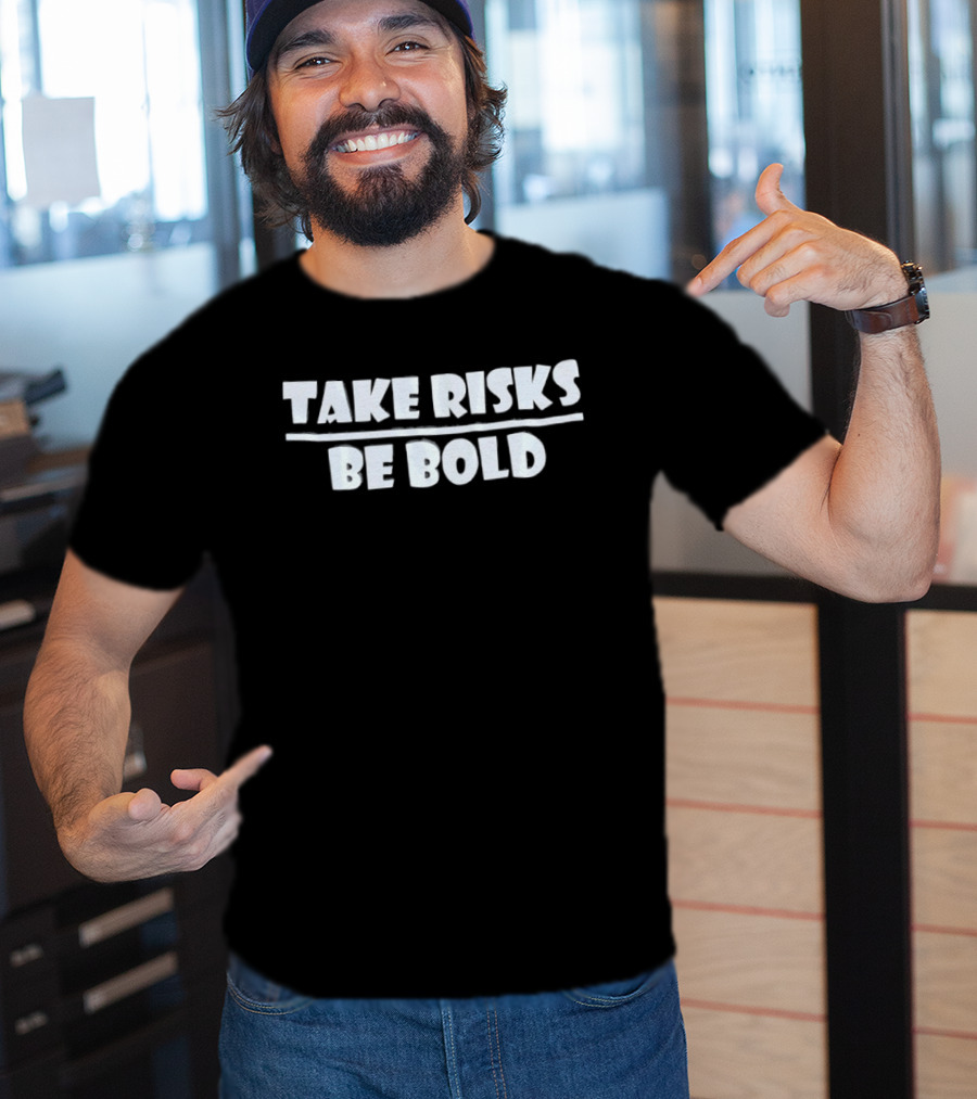 Take Risks Be Bold Motivational Encouragement Phrase T-Shirt
