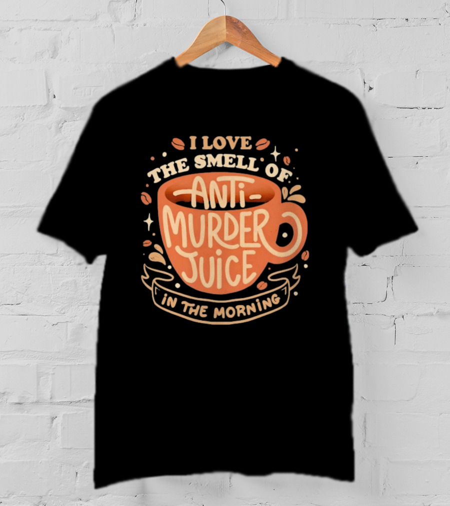 The Smell Of Anti Murder Juice Coffee Humor Morning T-Shirt