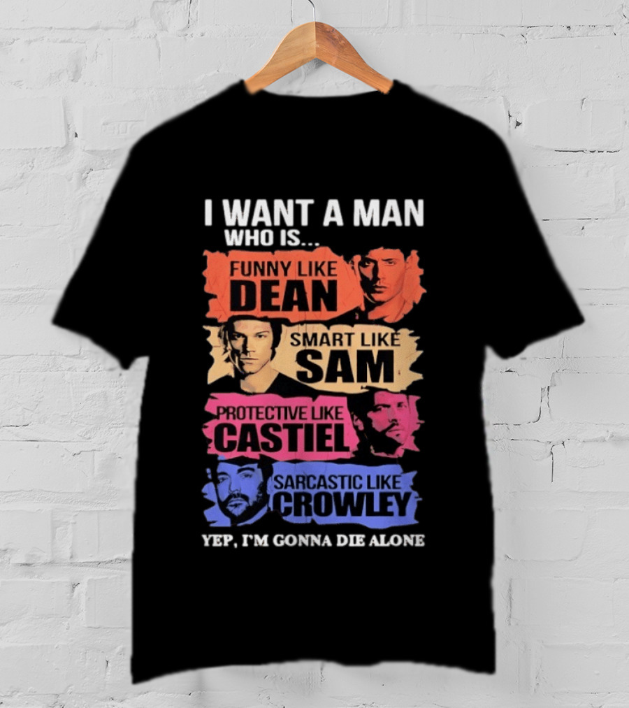 I Want A Man Who Is Funny Like Dean Smart Like Sam Protective Like Castiel Yep I’m Gonna Die Alone T-Shirt