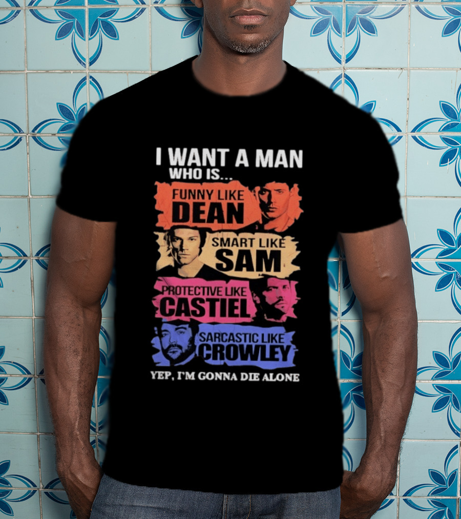 I Want A Man Who Is Funny Like Dean Smart Like Sam Protective Like Castiel Yep I’m Gonna Die Alone T-Shirt