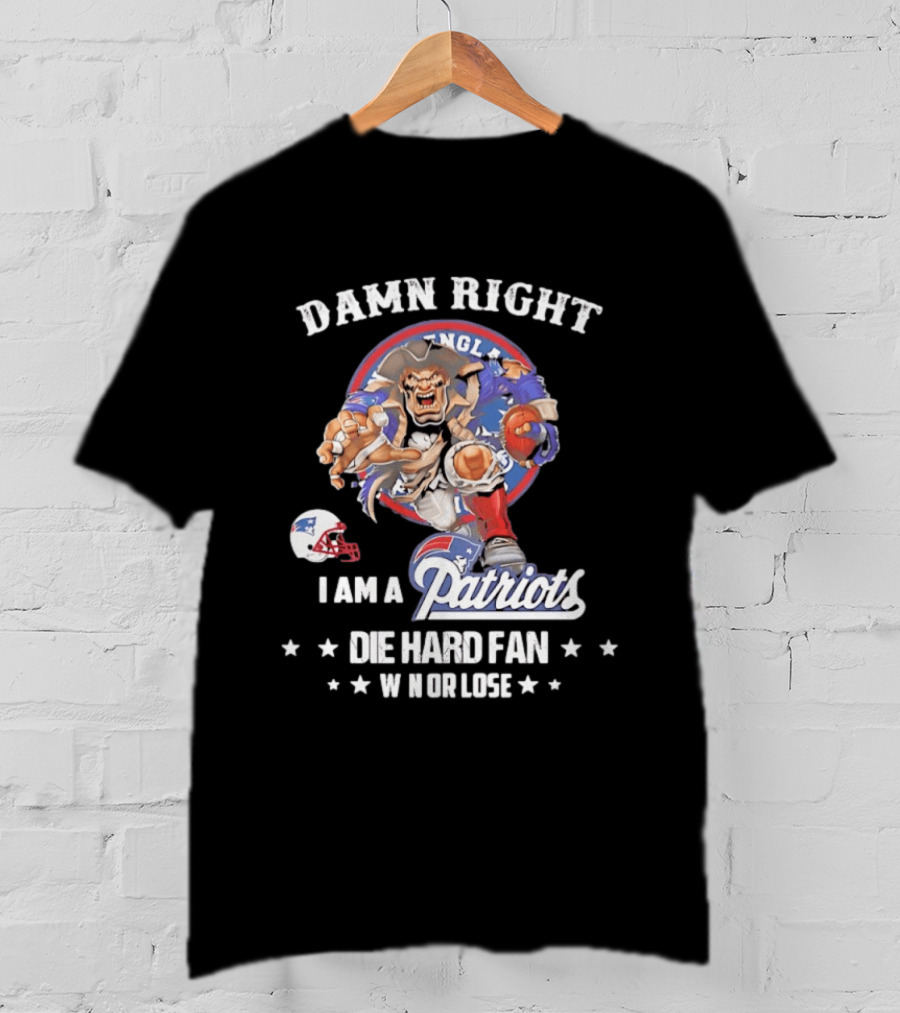Damn Right New England Patriots Die Hard Fan Win Or Lose T-Shirt