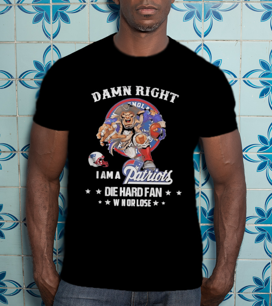 Damn Right New England Patriots Die Hard Fan Win Or Lose T-Shirt