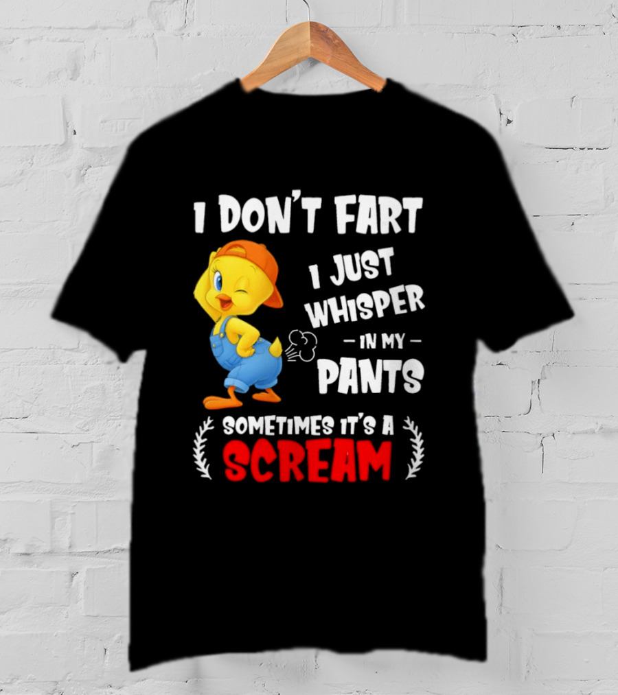 Tweety Bird I Don’t Fart I Just Whisper In My Pants Sometimes It’s A Scream T-Shirt