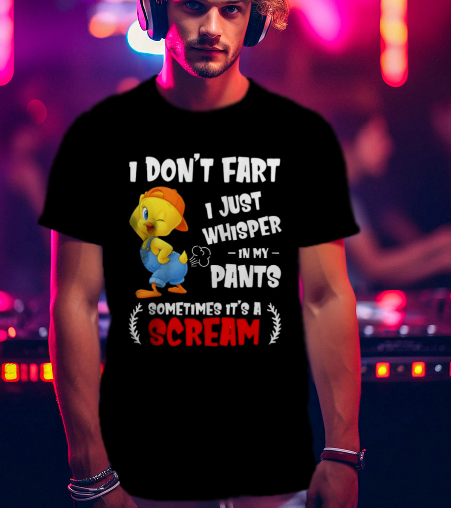 Tweety Bird I Don’t Fart I Just Whisper In My Pants Sometimes It’s A Scream T-Shirt