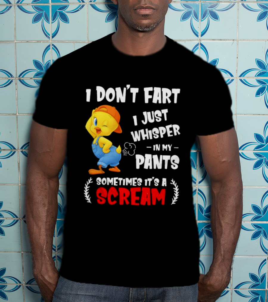 Tweety Bird I Don’t Fart I Just Whisper In My Pants Sometimes It’s A Scream T-Shirt
