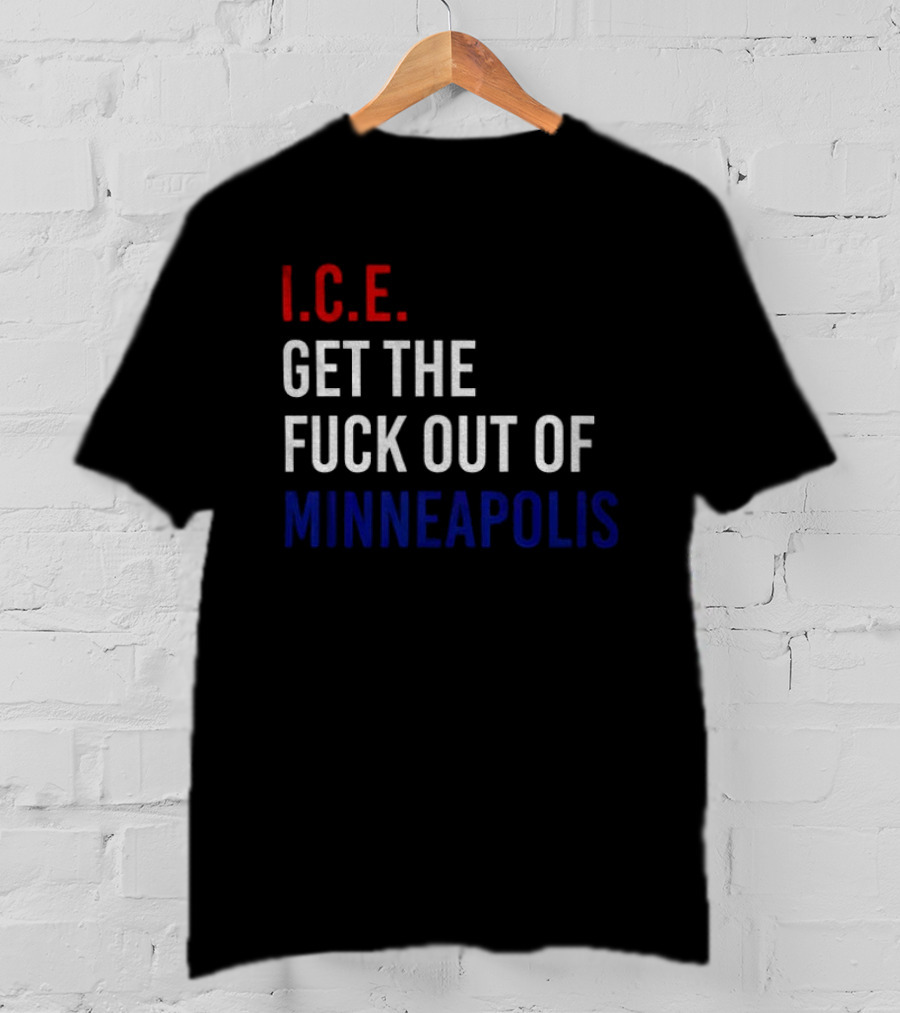 I.C.E. Get The Fuck Out Of Minneapolis Protest T-Shirt
