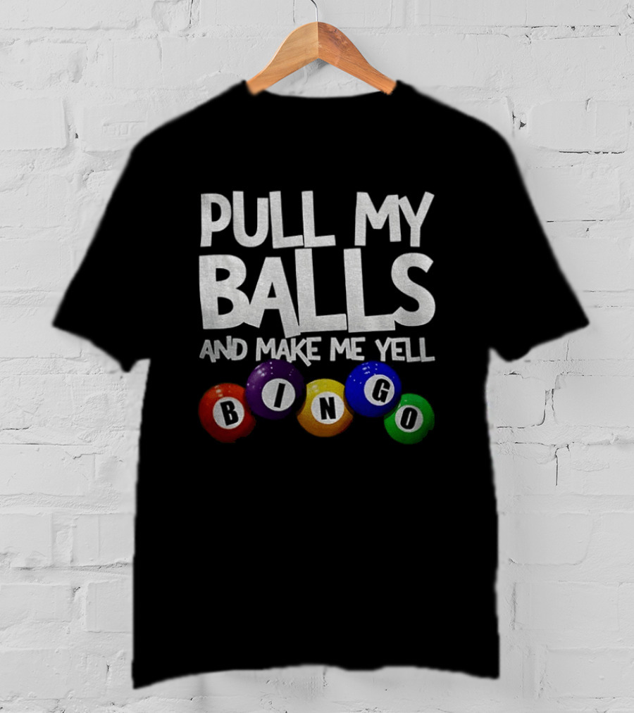 Pull My Balls And Make Me Yell Bingo Colorful Balls T-Shirt