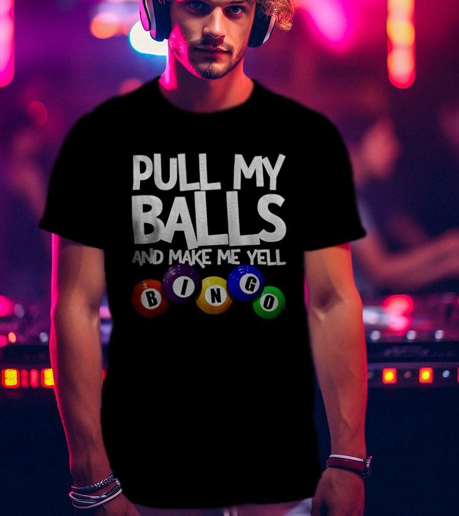 Pull My Balls And Make Me Yell Bingo Colorful Balls T-Shirt