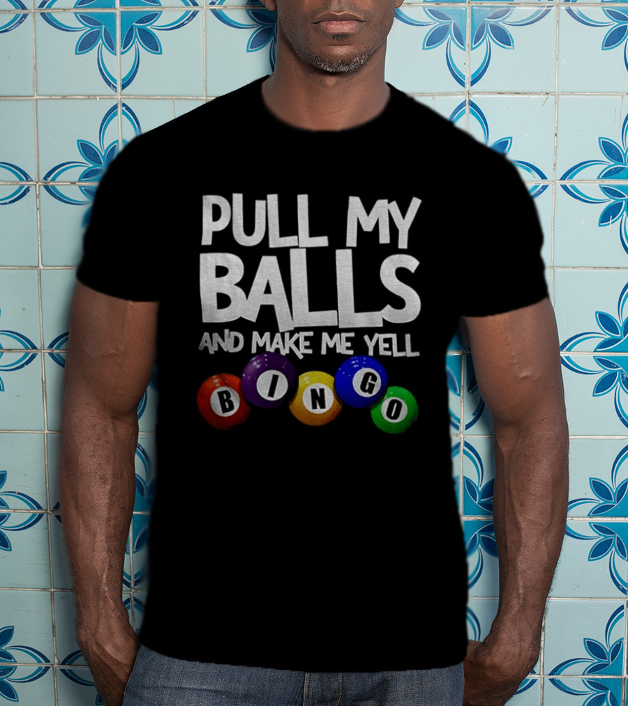 Pull My Balls And Make Me Yell Bingo Colorful Balls T-Shirt