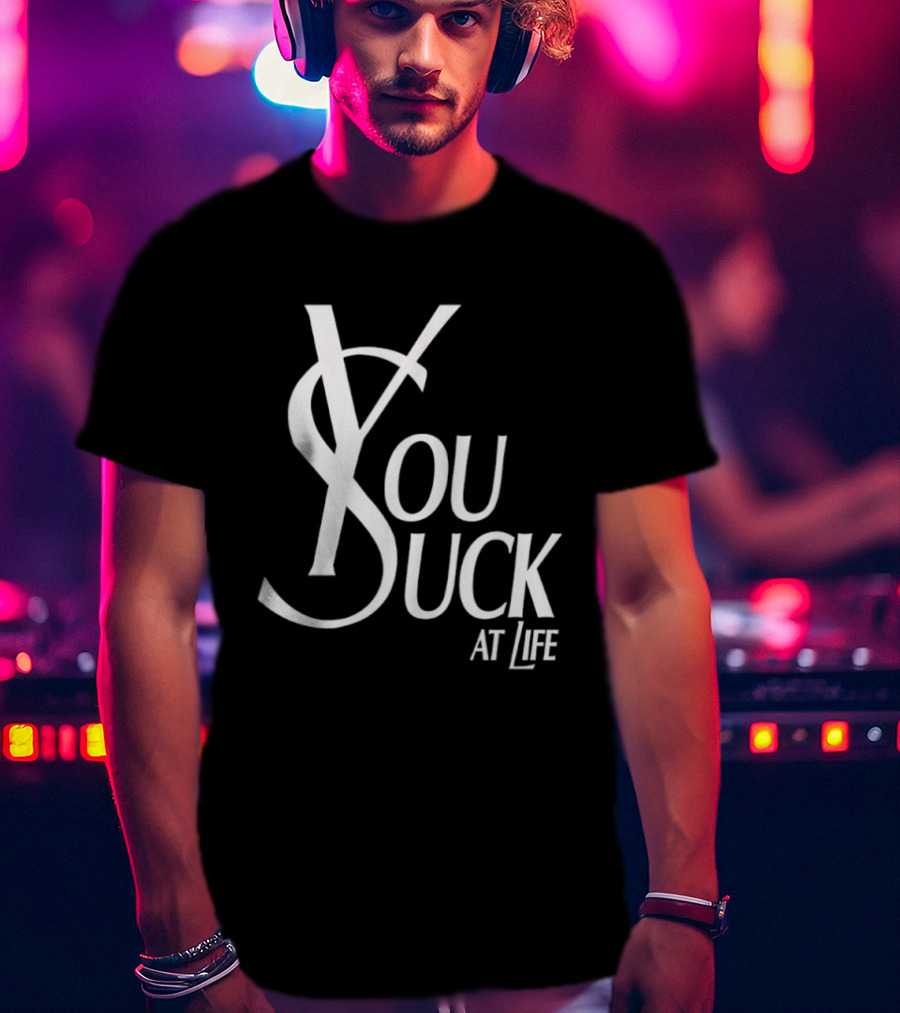 You Suck At Life Fashion T-Shirt