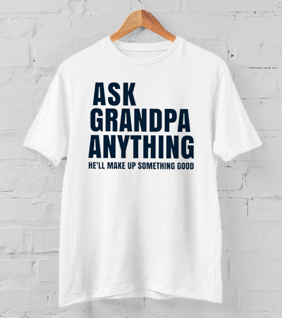 Ask Grandpa Anything He’ll Make Up Something Good T-Shirt