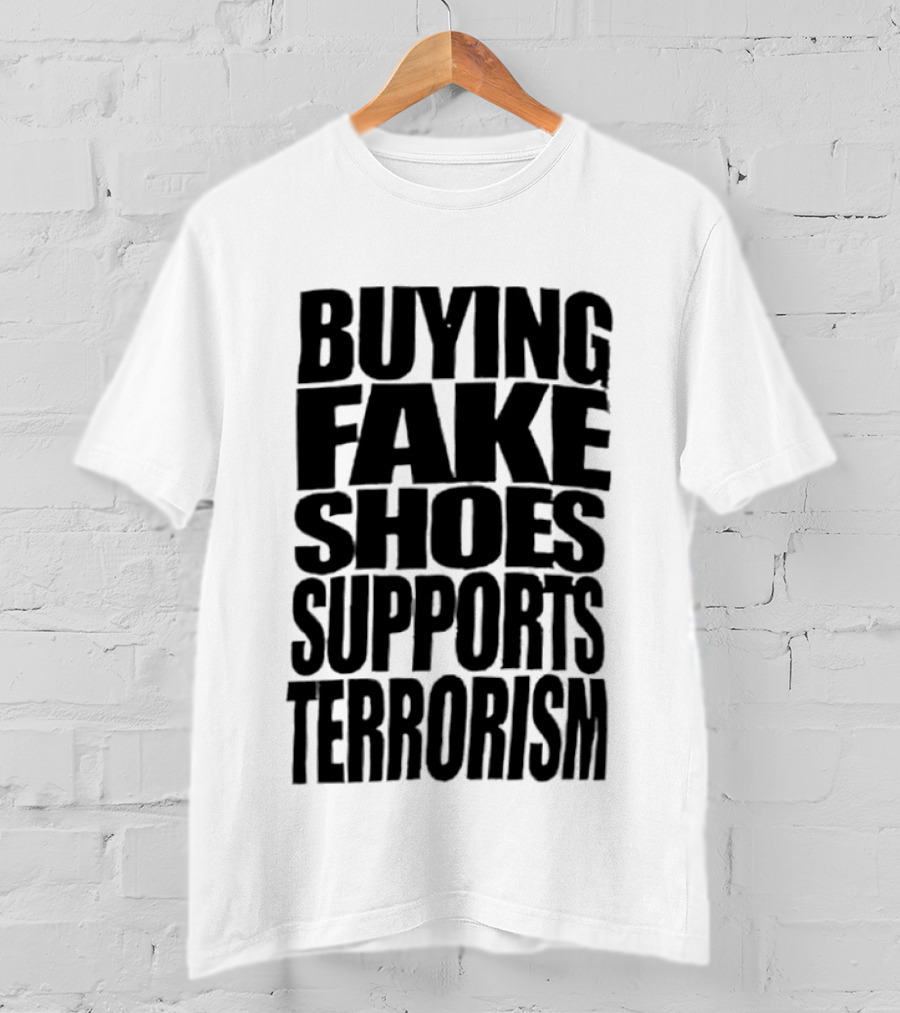 Buying Fake Shoes Supports Terrorism Controversial T-Shirt