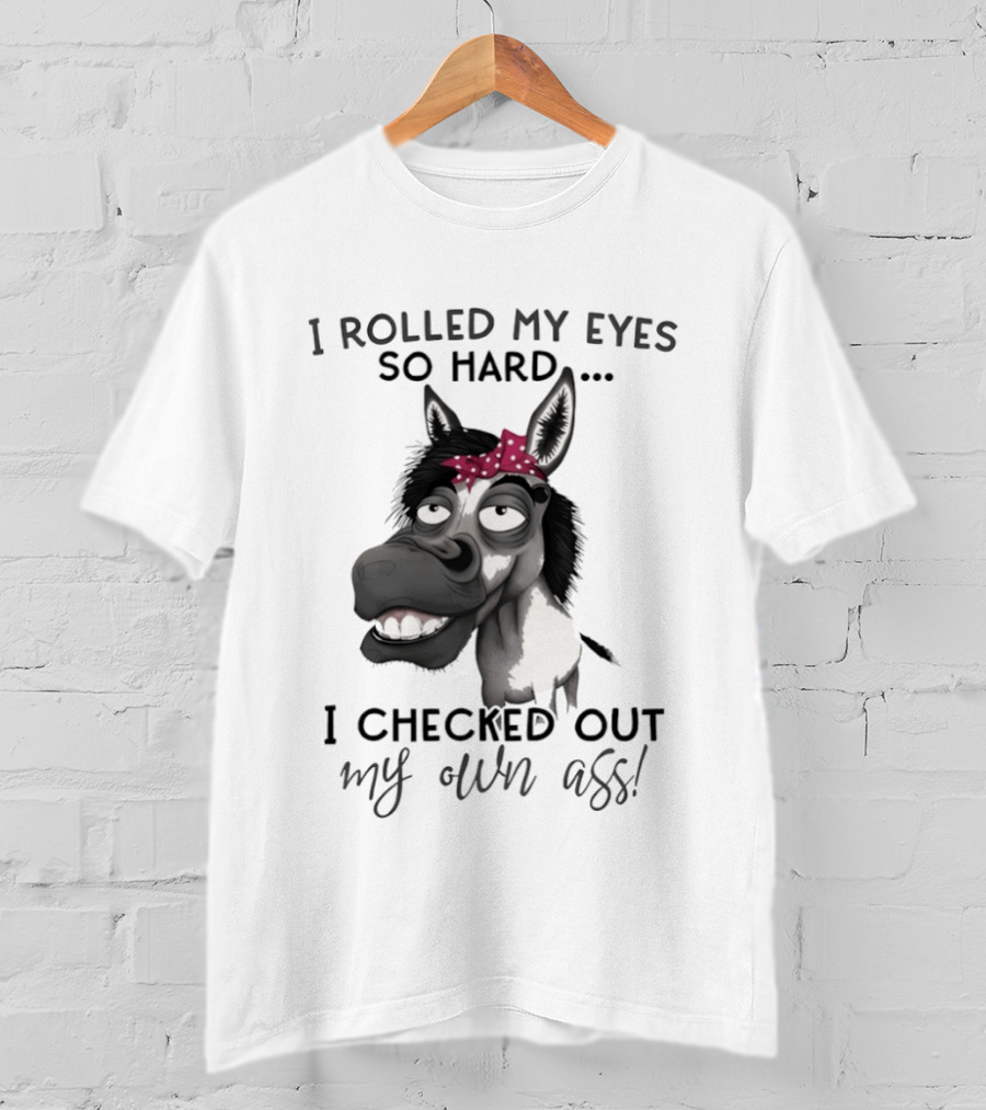 I Rolled My Eyes So Hard Donkey Humor Checked My Own Ass T-Shirt