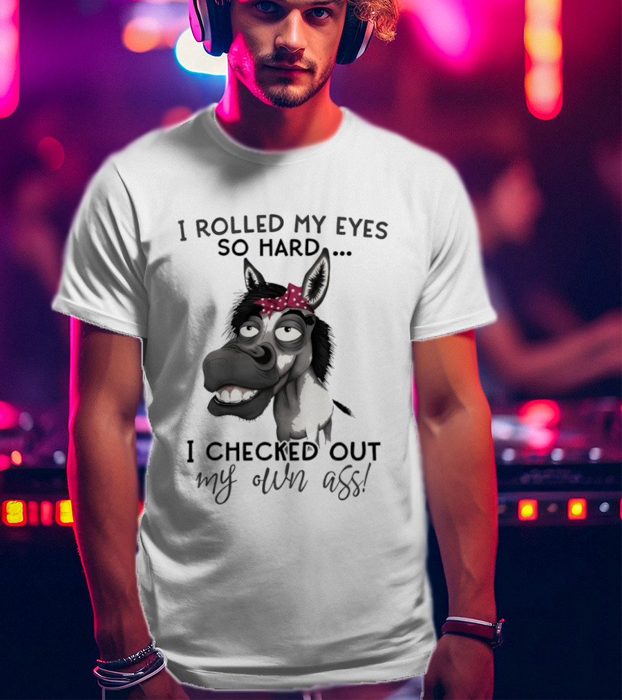 I Rolled My Eyes So Hard Donkey Humor Checked My Own Ass T-Shirt